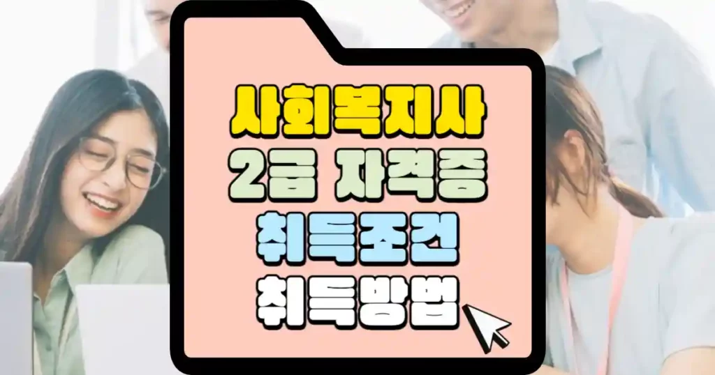 사회복지사 2급 자격증 취득 조건과 방법. 사회복지 분야 전문가의 첫걸음 1 사회복지사-2급-자격증-취득조건-썸네일