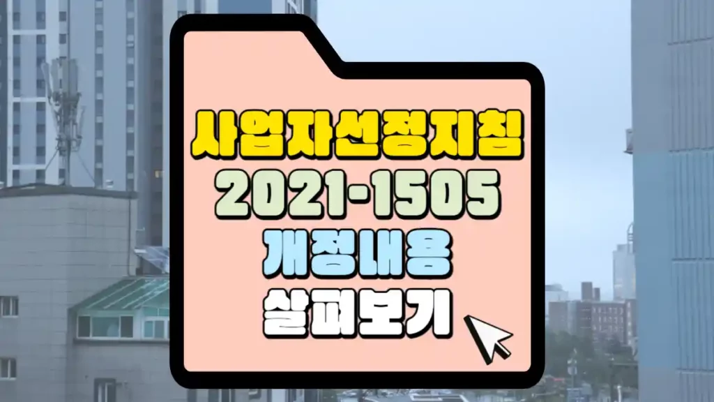 주택관리업자 및 사업자 선정지침 개정 내용 살펴 보기 국토교통부 고시 제2021-1505호 2022년 3월 부터 시행 1 사업자선정지침-2021-1505-개정내용-썸네일