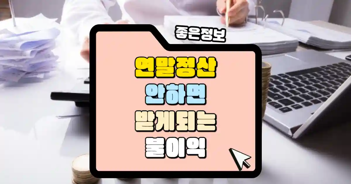 연말정산 안하면 받는 불이익 세금증가와 불성실 가산세를 납부할 수 있습니다. 1 연말정산 안하면 받는 불이익 세금증가와 불성실 가산세 썸네일