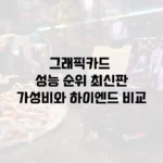 그래픽카드 성능 순위 최신판, 가성비와 하이엔드 비교