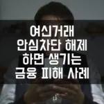 여신거래 안심차단 해제 하면 생기는 실제 금융 피해 사례